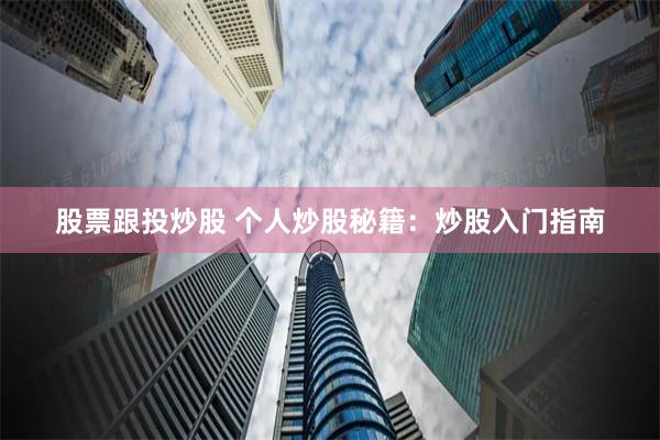 股票跟投炒股 个人炒股秘籍：炒股入门指南