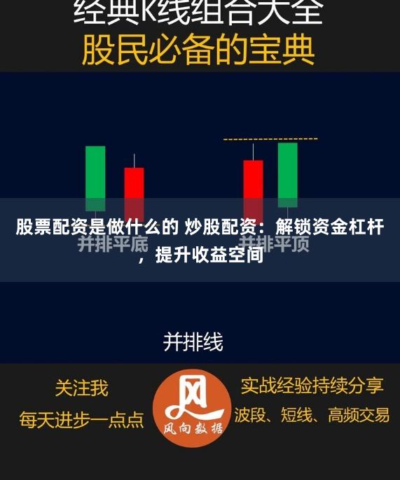 股票配资是做什么的 炒股配资：解锁资金杠杆，提升收益空间