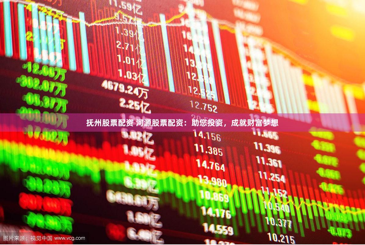 抚州股票配资 河源股票配资：助您投资，成就财富梦想