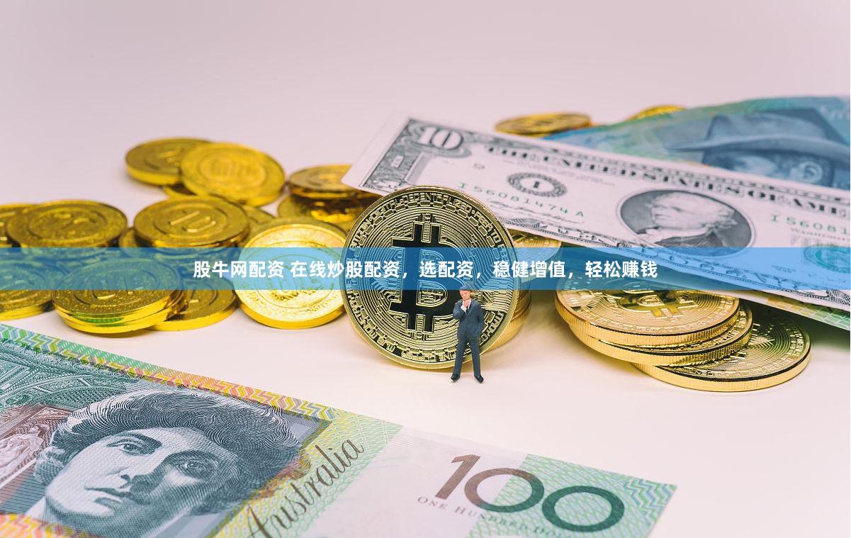 股牛网配资 在线炒股配资,选配资,稳健增值,轻松赚钱