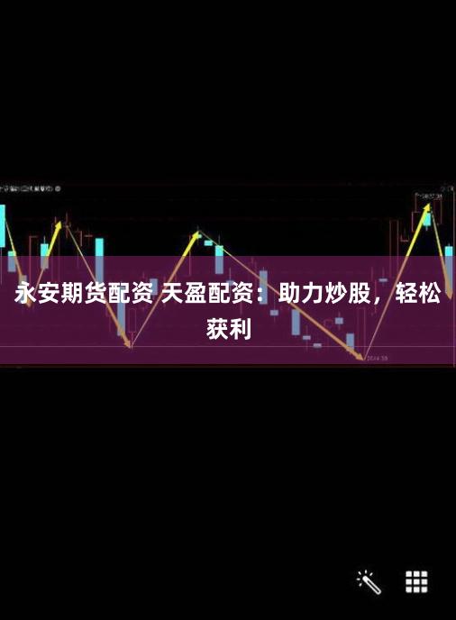 永安期货配资 天盈配资:助力炒股,轻松获利