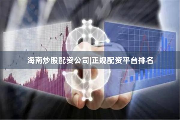 海南炒股配资公司|正规配资平台排名