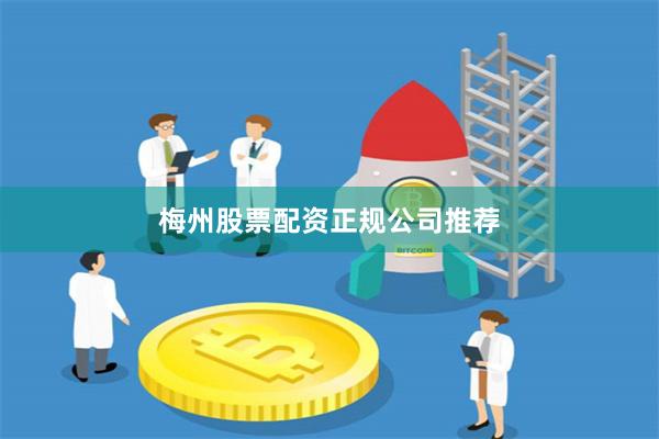 梅州股票配资正规公司推荐