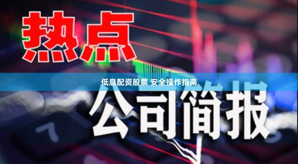 低息配资股票 安全操作指南