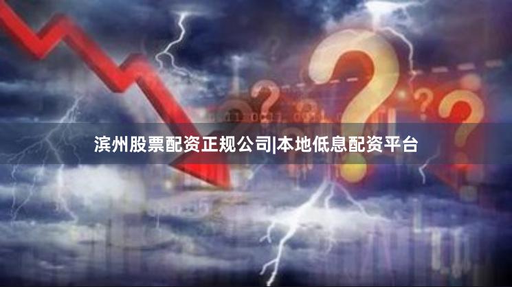 滨州股票配资正规公司|本地低息配资平台