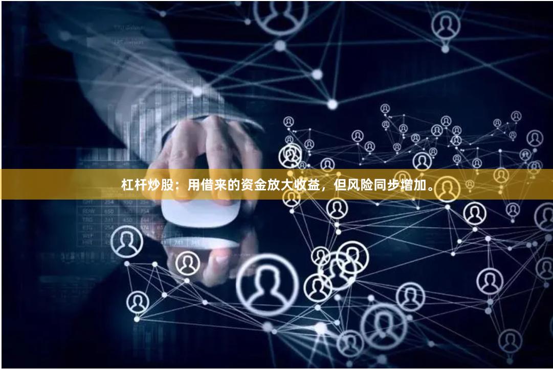 杠杆炒股：用借来的资金放大收益，但风险同步增加。