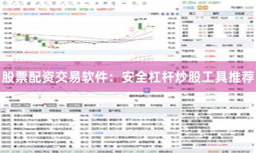 股票配资交易软件：安全杠杆炒股工具推荐