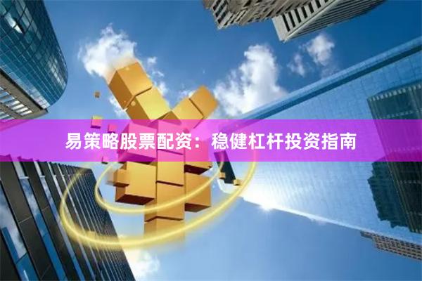 易策略股票配资：稳健杠杆投资指南