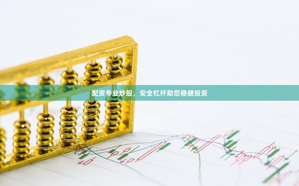配资专业炒股，安全杠杆助您稳健投资