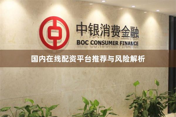 国内在线配资平台推荐与风险解析