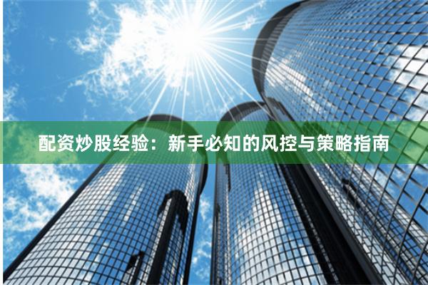 配资炒股经验：新手必知的风控与策略指南